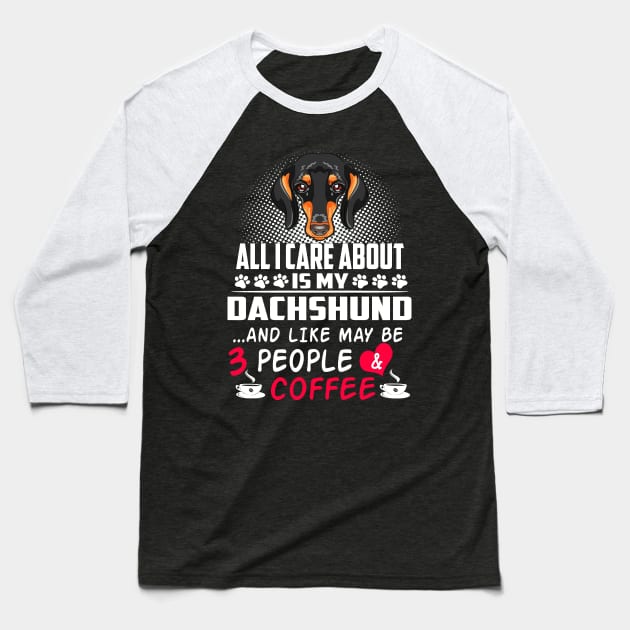 All I Care About Is My Dachshund And Like May Be 3 People And Coffee Baseball T-Shirt by Adeliac